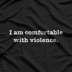 I Am Comfortable with Violence T-Shirt