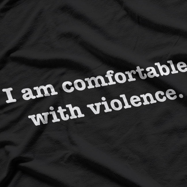 I Am Comfortable with Violence T-Shirt