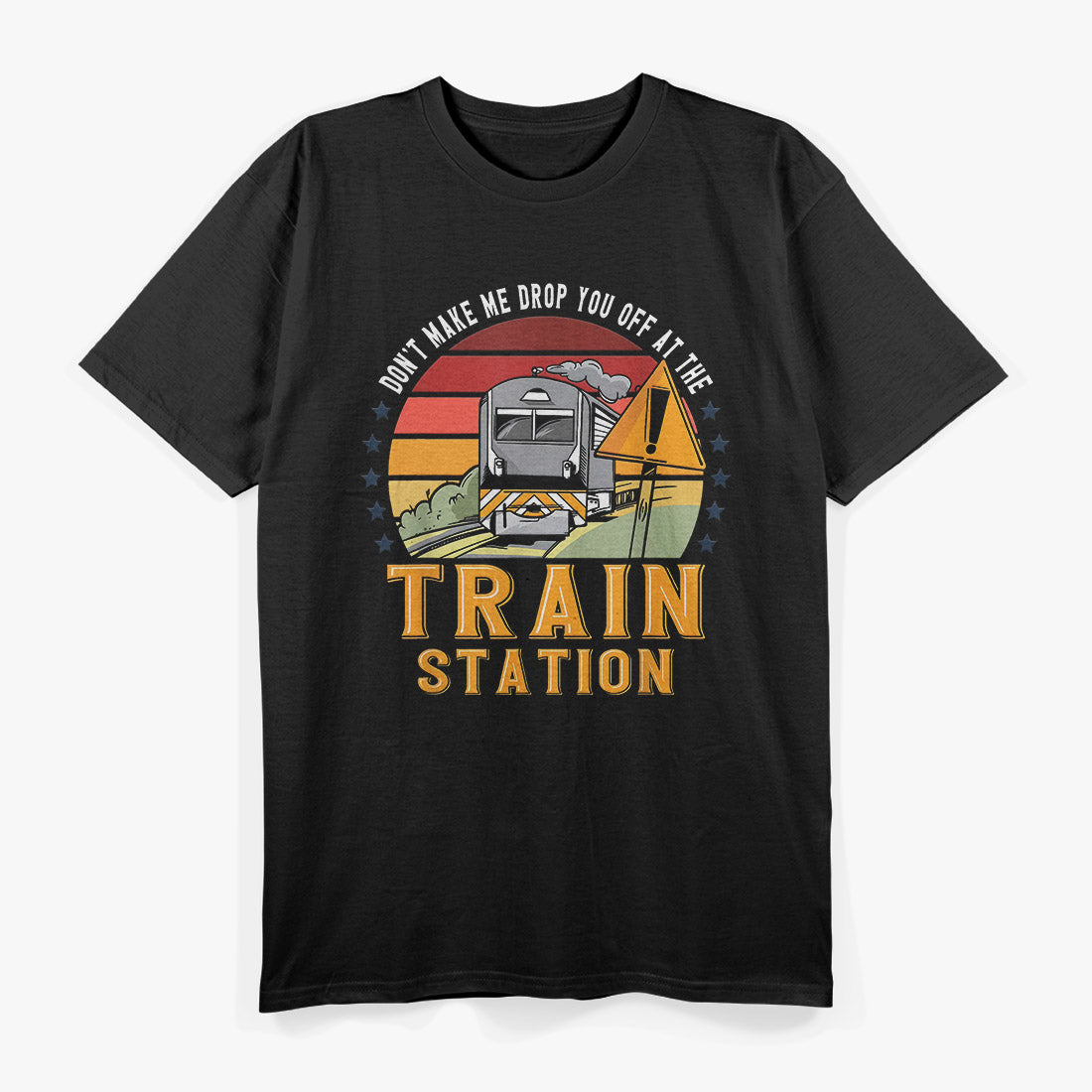 Don’t Make Me Drop You Off At The Train Station Funny T-Shirt