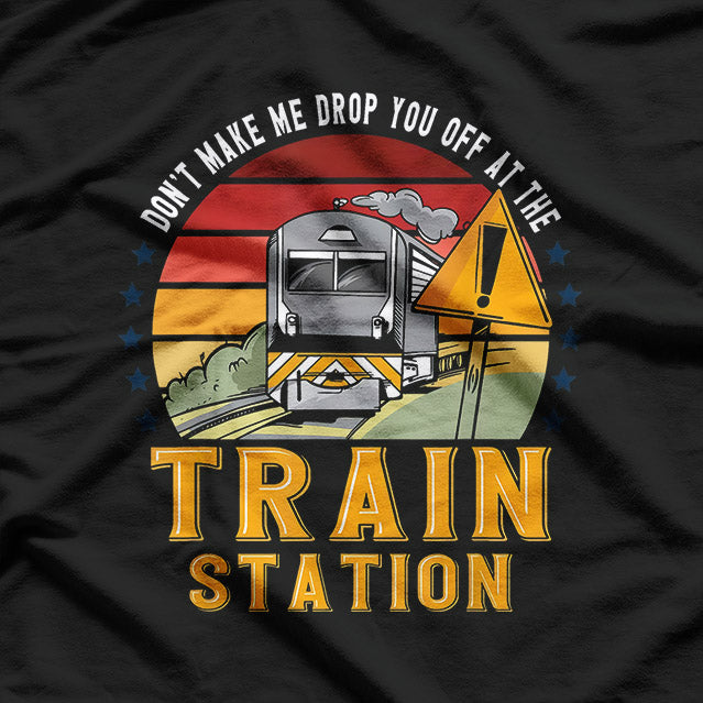 Don’t Make Me Drop You Off At The Train Station Funny T-Shirt