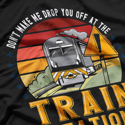 Don’t Make Me Drop You Off At The Train Station Funny T-Shirt