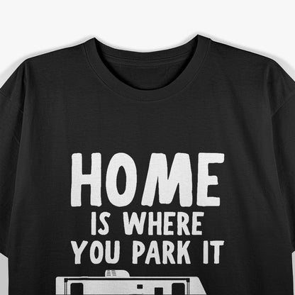 Home Is Where You Park It – RV Camper Trailer Humor T-Shirt