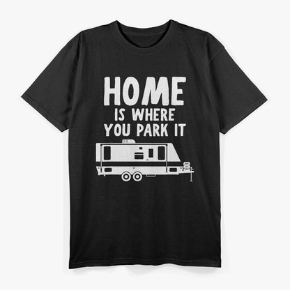 Home Is Where You Park It – RV Camper Trailer Humor T-Shirt