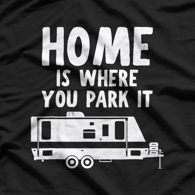 Home Is Where You Park It – RV Camper Trailer Humor T-Shirt