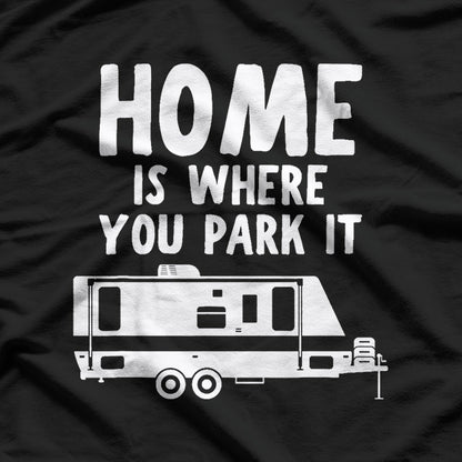 Home Is Where You Park It – RV Camper Trailer Humor T-Shirt