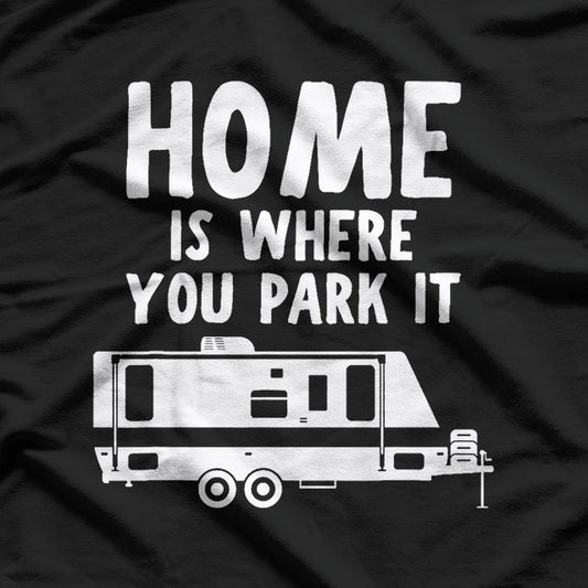 Home Is Where You Park It – RV Camper Trailer Humor T-Shirt