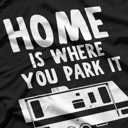 Home Is Where You Park It – RV Camper Trailer Humor T-Shirt