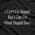 I Can't Fix Stupid, But I Can Fix What Stupid Does T-Shirt