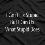 I Can't Fix Stupid, But I Can Fix What Stupid Does T-Shirt