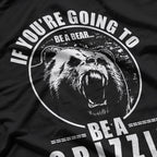 If You're Going To Be A Bear Be A Grizzly T-Shirt