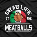 Funny Grab Life by the Meatballs T-Shirt