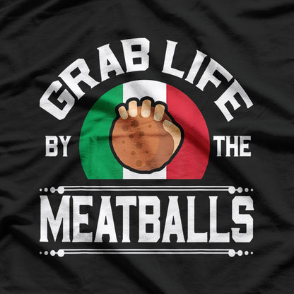 Funny Grab Life by the Meatballs T-Shirt