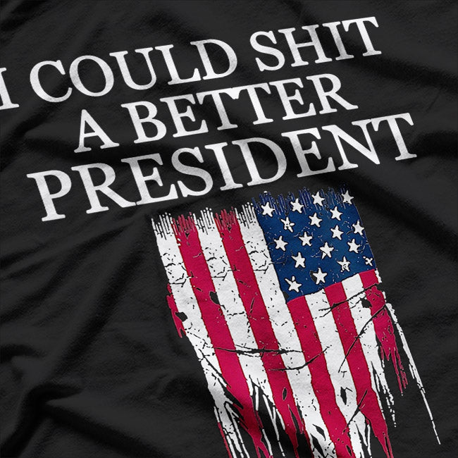 I Could Sh*t a Better President T-Shirt