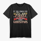 Jingle My Bells - Naughty Christmas Humor T-Shirt