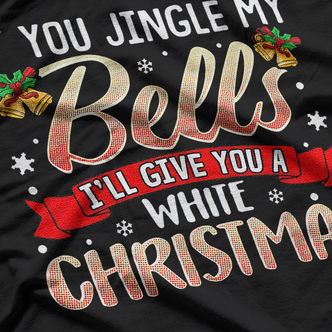 Jingle My Bells - Naughty Christmas Humor T-Shirt