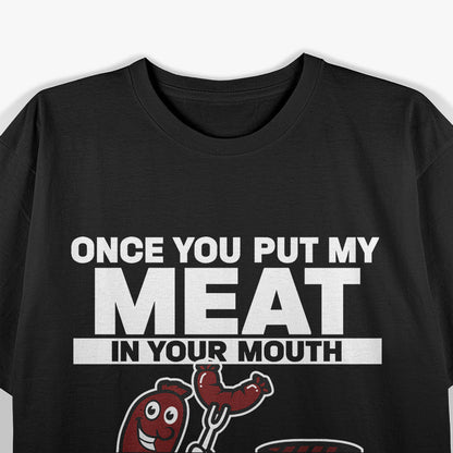 Once You Put My Meat in Your Mouth - Hilarious BBQ T-Shirt