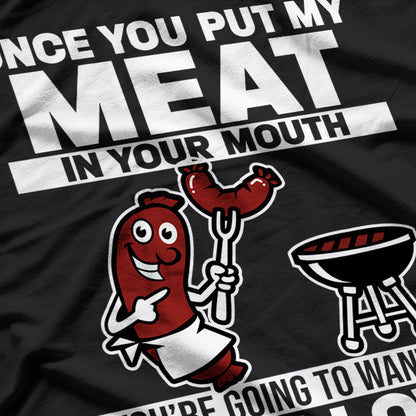 Once You Put My Meat in Your Mouth - Hilarious BBQ T-Shirt