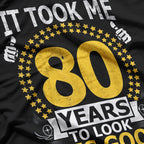 It Took Me 80 Years To Look This Good: Funny Birthday T-Shirt