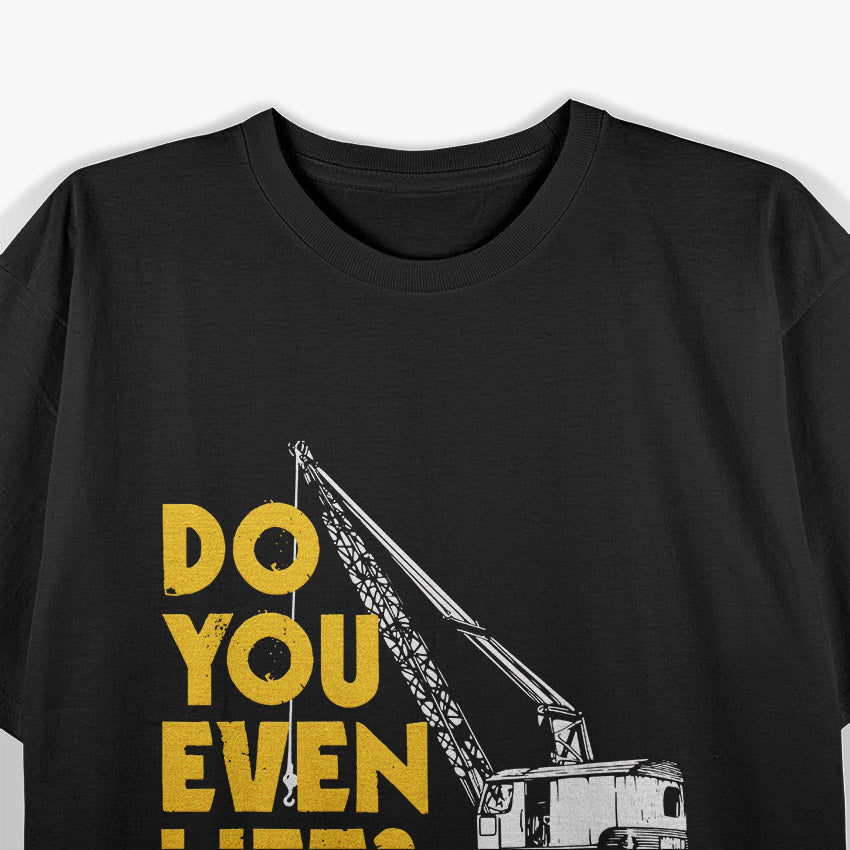 Crane Operator – Do You Even Lift? T-Shirt