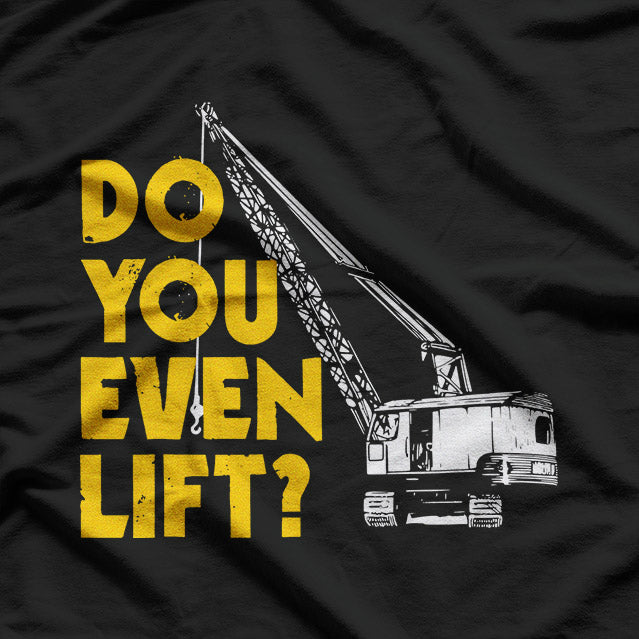 Crane Operator – Do You Even Lift? T-Shirt