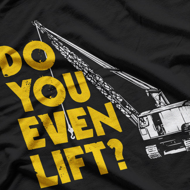 Crane Operator – Do You Even Lift? T-Shirt