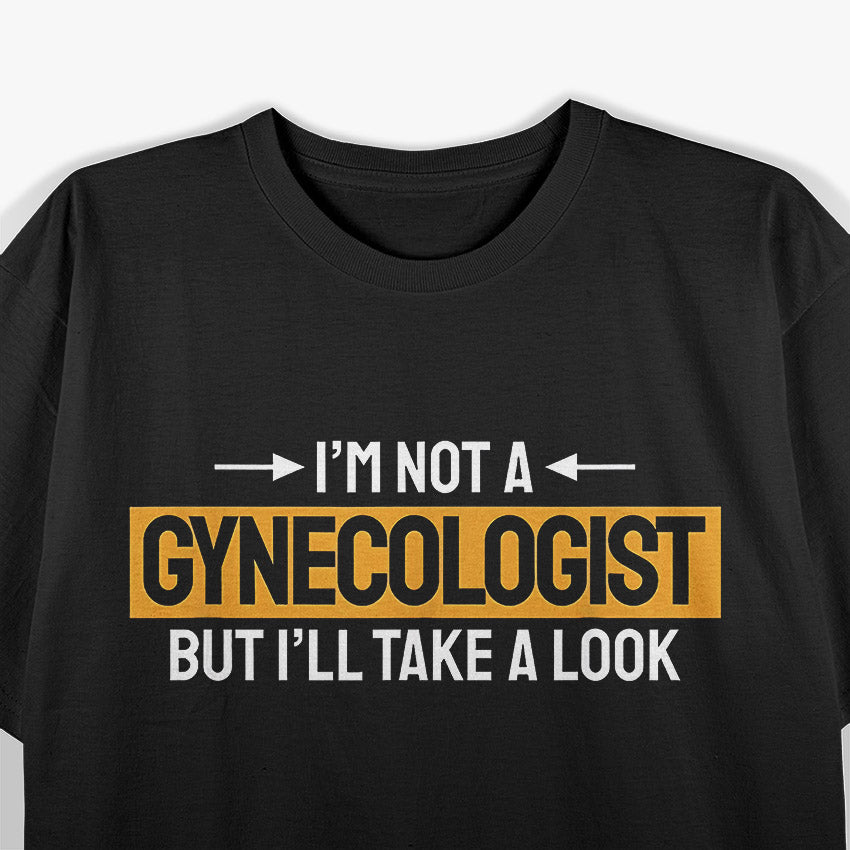 Not A Gynecologist But I'll Take a Look - Funny Joke Vibes T-Shirt