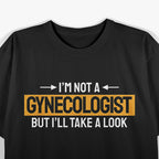 Not A Gynecologist But I'll Take a Look - Funny Joke Vibes T-Shirt