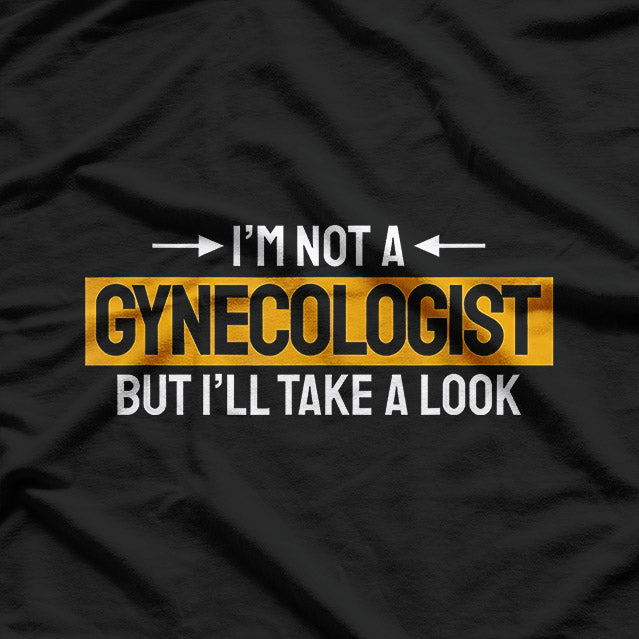 Not A Gynecologist But I'll Take a Look - Funny Joke Vibes T-Shirt