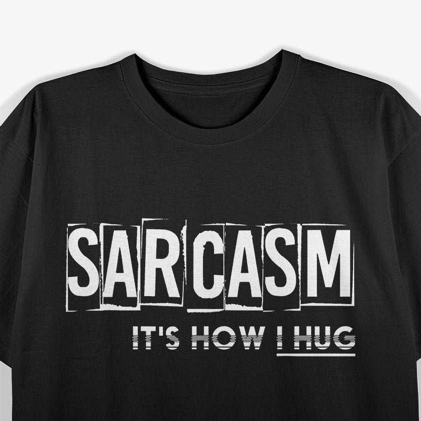 Sarcasm: It’s How I Hug T-Shirt