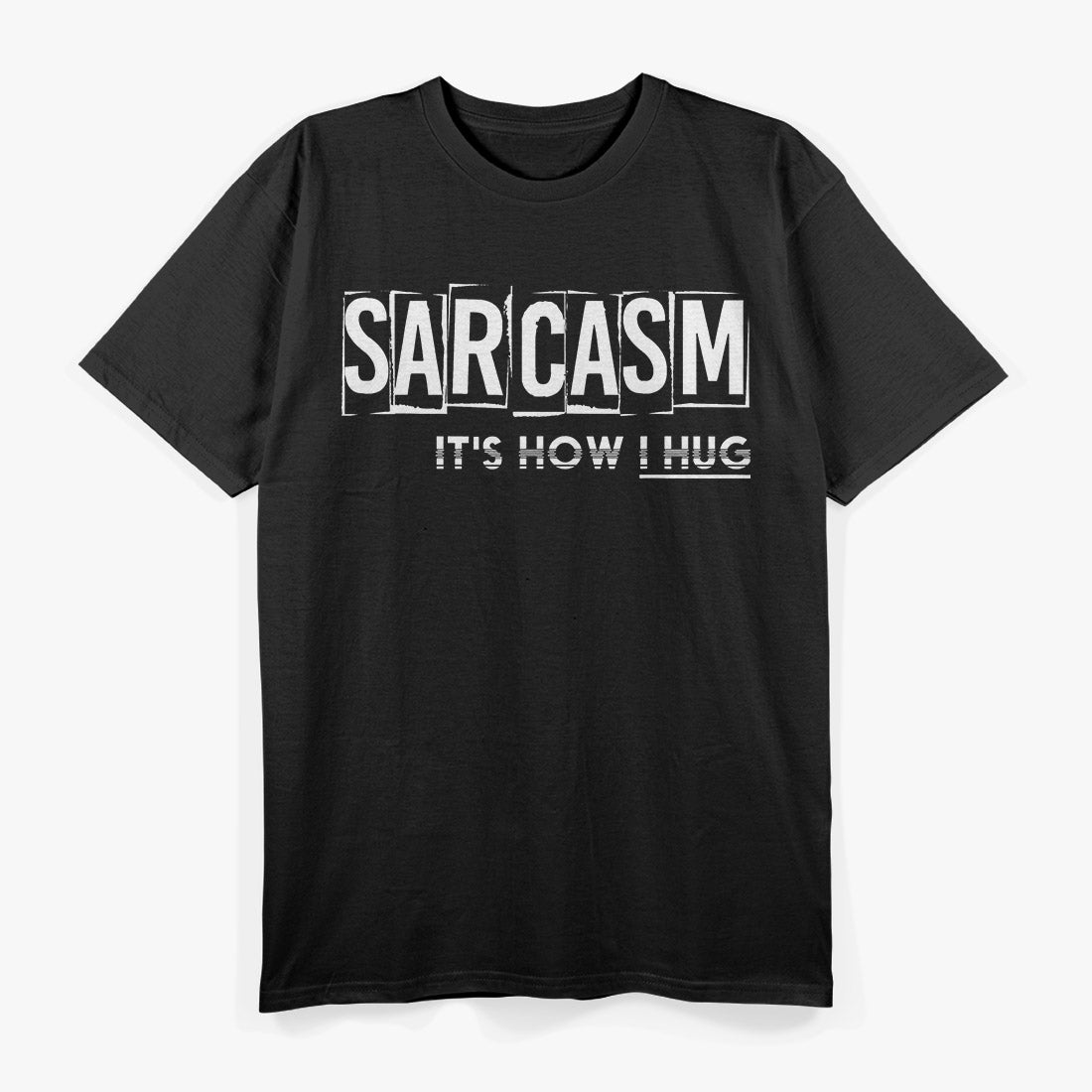 Sarcasm: It’s How I Hug T-Shirt
