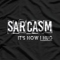 Sarcasm: It’s How I Hug T-Shirt