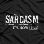 Sarcasm: It’s How I Hug T-Shirt