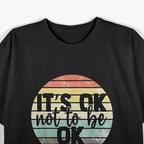 It's OK Not To Be OK: Mental Health Awareness T-Shirt