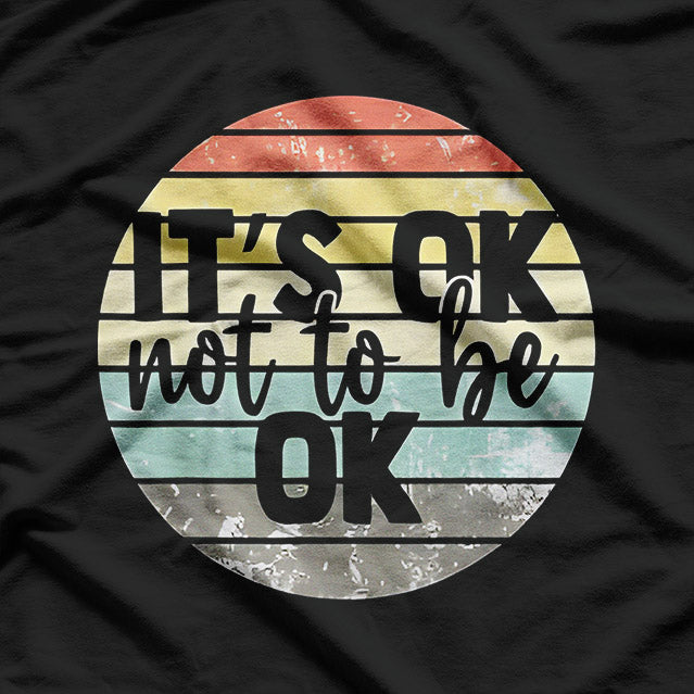 It's OK Not To Be OK: Mental Health Awareness T-Shirt