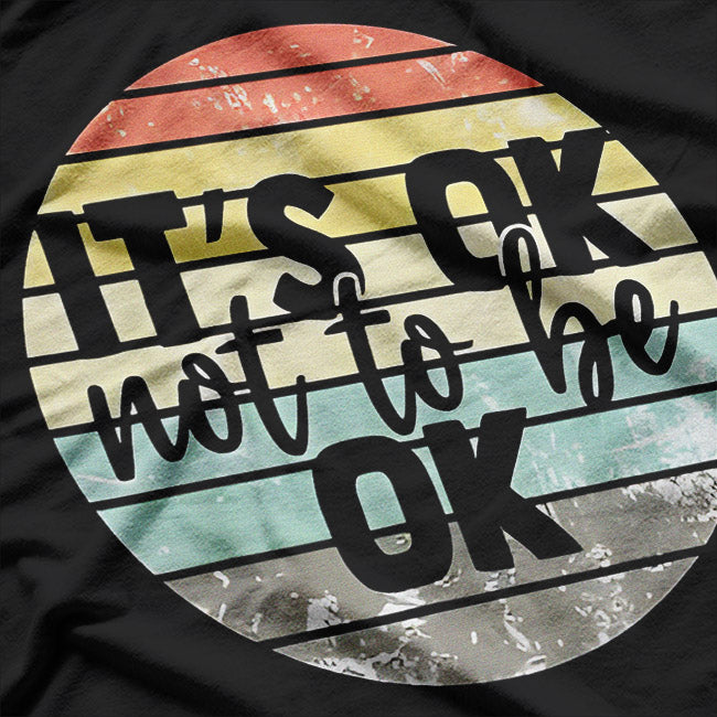 It's OK Not To Be OK: Mental Health Awareness T-Shirt