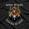 Born to Sh!t, Forced to Wipe – Funny Bathroom Humor Meme Joke T-Shirt