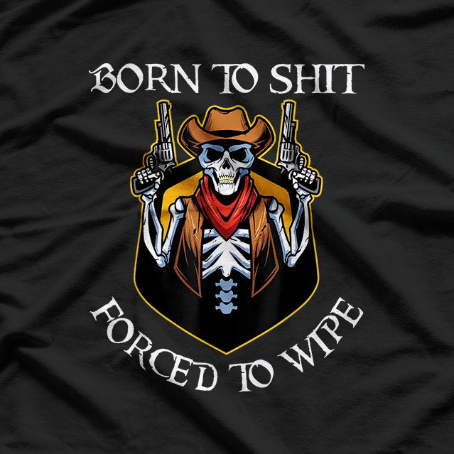 Born to Sh!t, Forced to Wipe – Funny Bathroom Humor Meme Joke T-Shirt