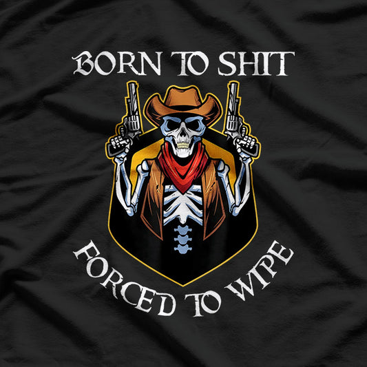 Born to Sh!t, Forced to Wipe – Funny Bathroom Humor Meme Joke T-Shirt