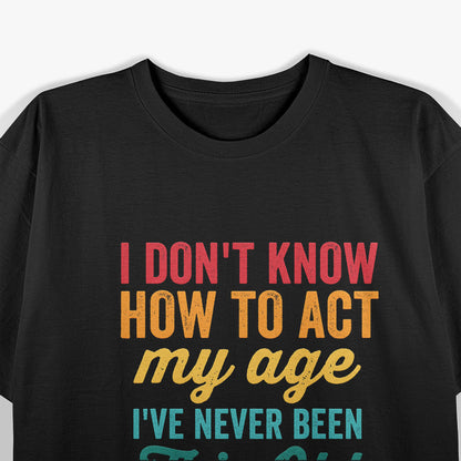 Funny Old People - I Don’t Know How to Act My Age T-Shirt