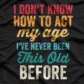 Funny Old People - I Don’t Know How to Act My Age T-Shirt