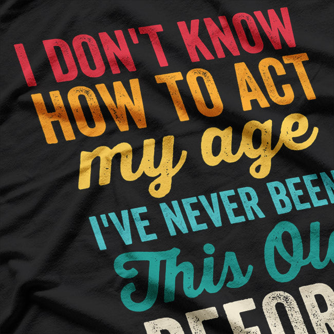 Funny Old People - I Don’t Know How to Act My Age T-Shirt