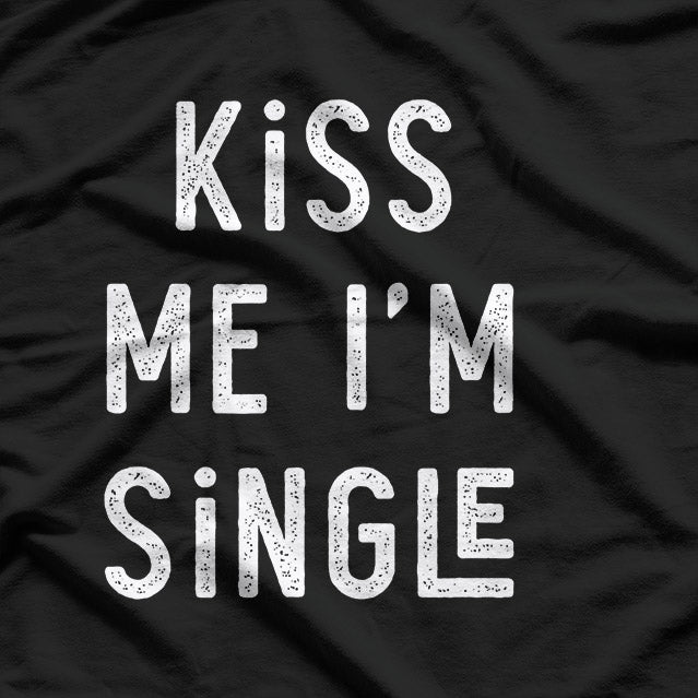 Kiss Me, I'm Single - A Fun & Flirty T-Shirt