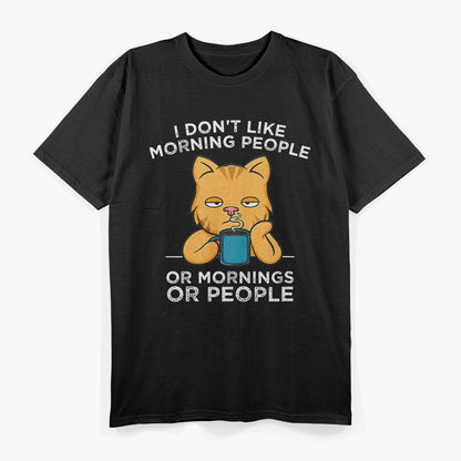 I Don’t Like Morning People, Or Mornings, Or People – Cat Coffee Humor T-Shirt