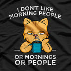 I Don’t Like Morning People, Or Mornings, Or People – Cat Coffee Humor T-Shirt