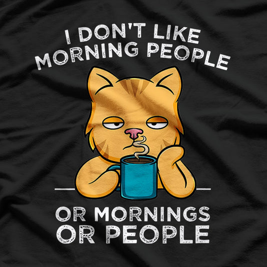 I Don’t Like Morning People, Or Mornings, Or People – Cat Coffee Humor T-Shirt