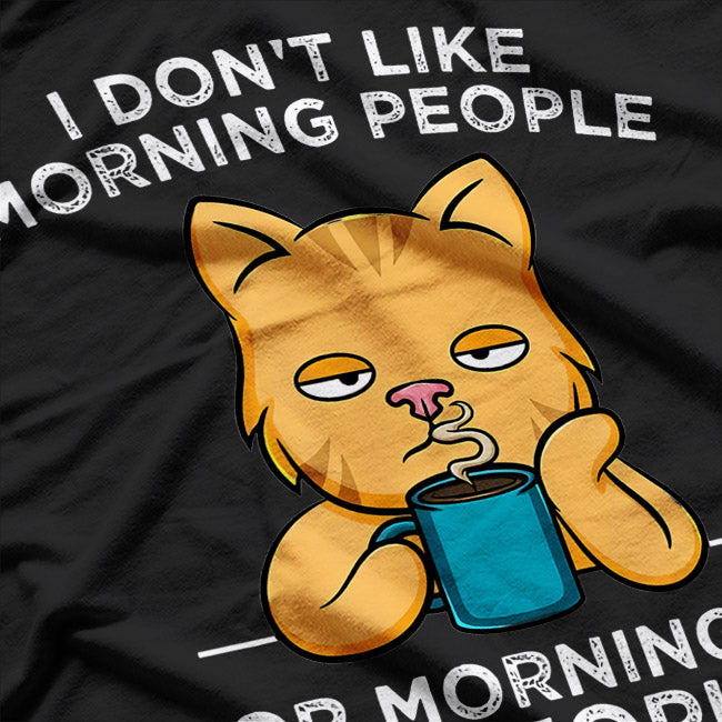 I Don’t Like Morning People, Or Mornings, Or People – Cat Coffee Humor T-Shirt