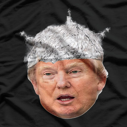 President Donald Trump - Tin Foil Hat Humor T-Shirt