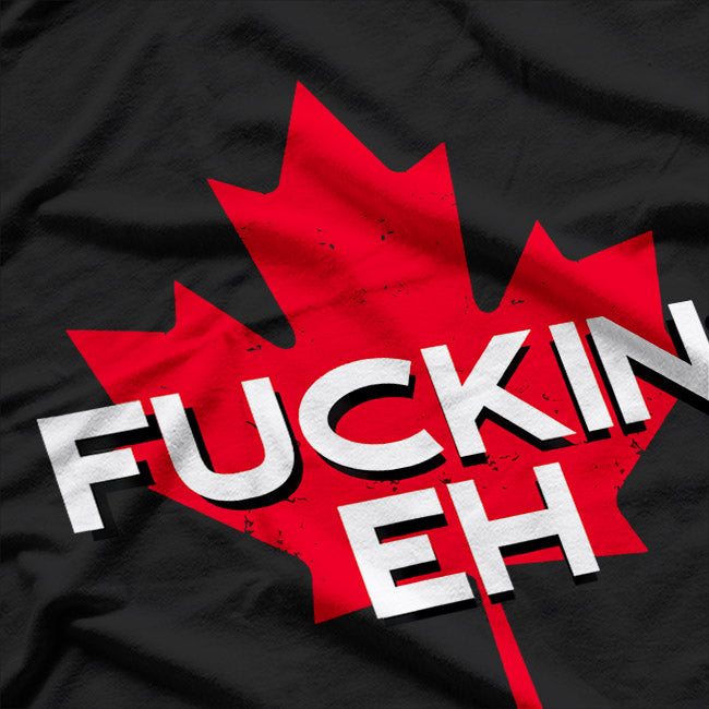 Fckin' Eh - Canadian Flag & Maple T-Shirt