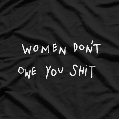 Women Don’t Owe You Shit - A Bold Feminist Statement T-Shirt