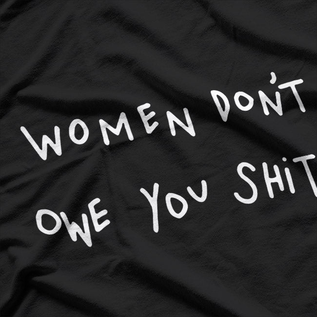 Women Don’t Owe You Shit - A Bold Feminist Statement T-Shirt